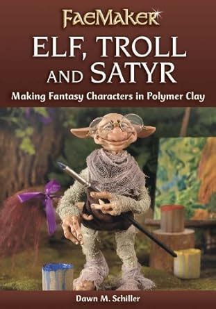 Elf, Troll and Satyr: Making Fantasy Characters in Polymer Clay ...