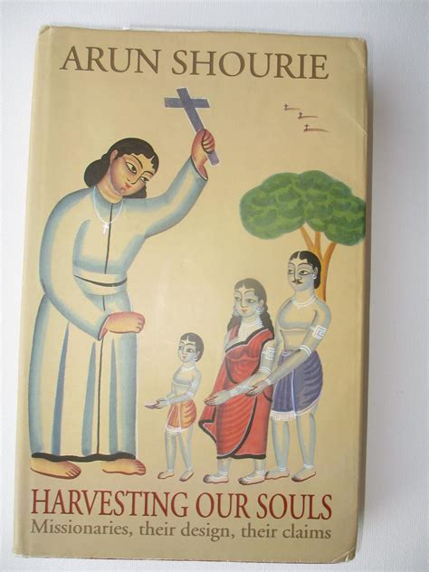 Harvesting our souls: Missionaries, their design, their claims : Arun ...