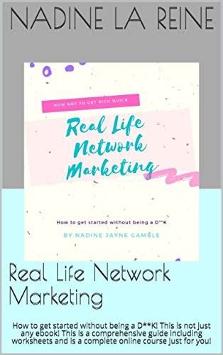 Real Life Network Marketing: How to get started without being a D**K ...