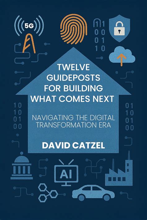 Twelve Guideposts For Building What Comes Next: NAVIGATING THE DIGITAL ...