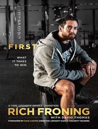 First: What It Takes to Win : Froning, Rich, Thomas, David, Pratt, Sean ...
