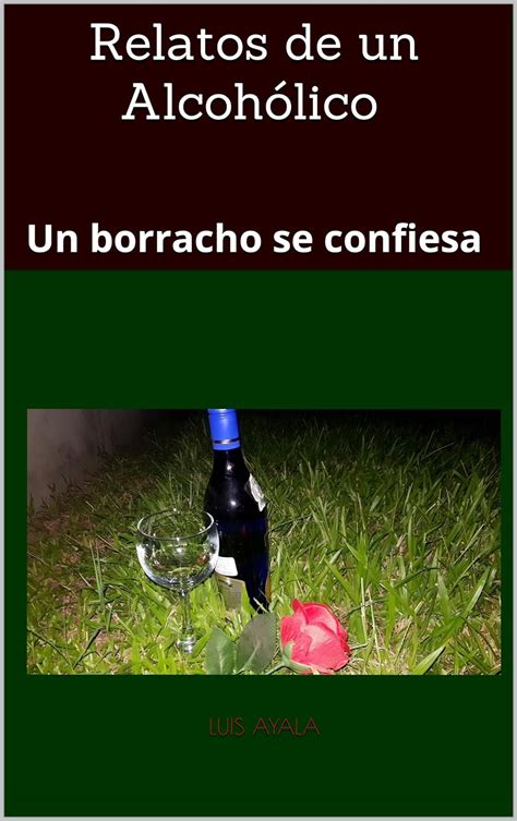 Relatos de un Alcohólico: Un borracho se confiesa (Spanish Edition ...