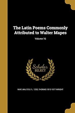 The Latin Poems Commonly Attributed to Walter Mapes; Volume 16 : Map ...