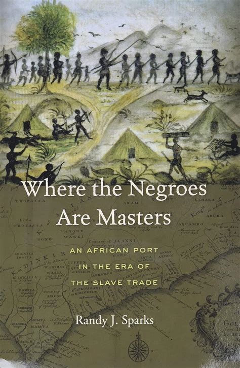 Buy Where the Negroes Are Masters: An African Port in the Era of the ...
