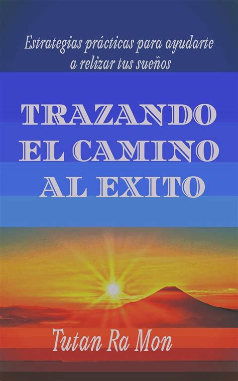 Trazando el Camino al Exito: Estrategias practicas para ayudarte a ...