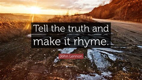 John Lennon Quote: "Tell the truth and make it rhyme."