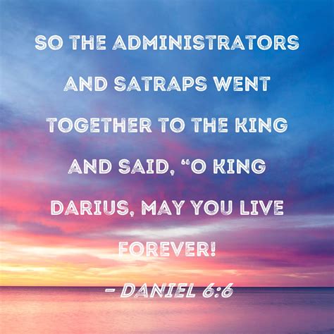 Daniel 6:6 So the administrators and satraps went together to the king ...