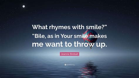 Jeanne Birdsall Quote: "What rhymes with smile?" "Bile, as in Your ...