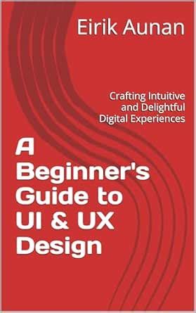 A Beginner's Guide to UI & UX Design: Crafting Intuitive and Delightful ...