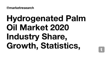 Hydrogenated Palm Oil Market 2020 Industry Share, Growth, Statistics ...