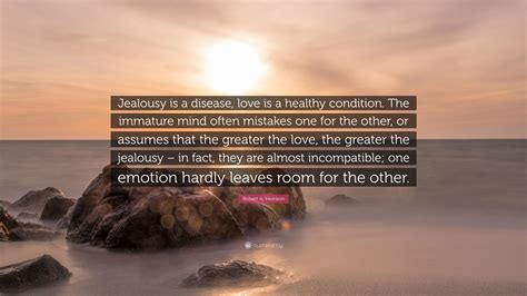 Robert A. Heinlein Quote: “Jealousy is a disease, love is a healthy ...