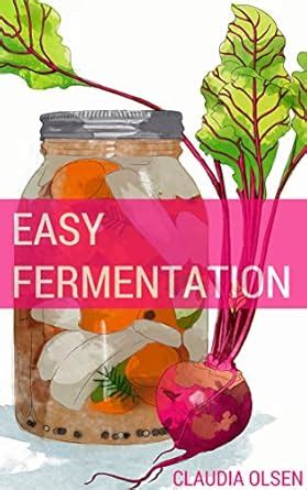 Fermentation: A Beginners Guide to The Art of Fermenting, Canning and ...