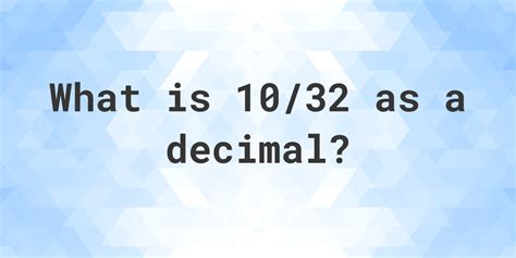 10/32 as a decimal - Calculatio