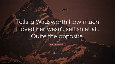 Kerri Maniscalco Quote: "Telling Wadsworth how much I loved her wasn't ...