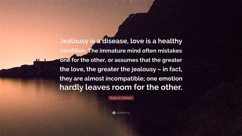 Robert A. Heinlein Quote: “Jealousy is a disease, love is a healthy ...