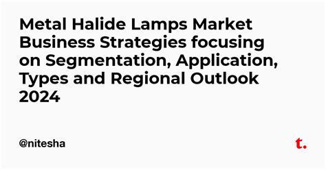 Metal Halide Lamps Market Business Strategies focusing on Segmentation ...