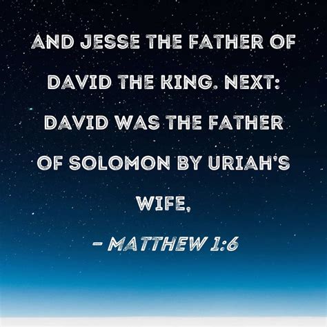 and Jesse the father of King David. David was the father of Solomon ...