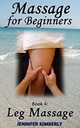 Massage for Beginners Book 4: Leg Massage eBook : Kimberly, Jennifer ...