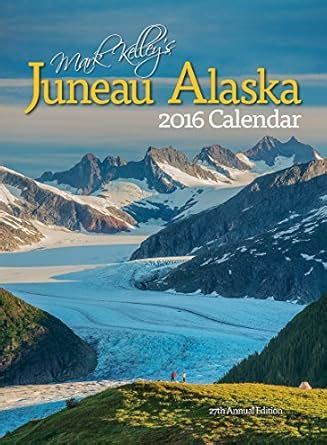 Mark Kelley's Juneau, Alaska 2016 Calendar : Mark Kelley (photographs ...