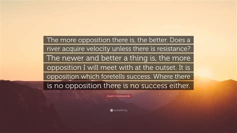 Swami Vivekananda Quote: “The more opposition there is, the better ...