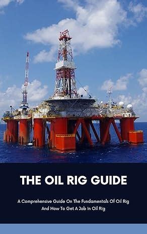 The Oil Rig Guide: A Comprehensive Guide On The Fundamentals Of Oil Rig ...