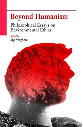 Beyond Humanism: Philosophical Essays on Environmental Ethics : Saji ...