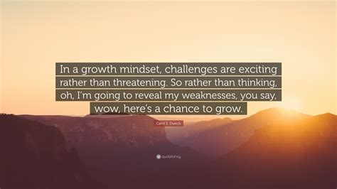 Carol S. Dweck Quote: “In a growth mindset, challenges are exciting ...