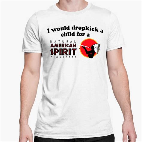 I Would Dropkick A Child For An American Spirit Cigarette Shirt ...