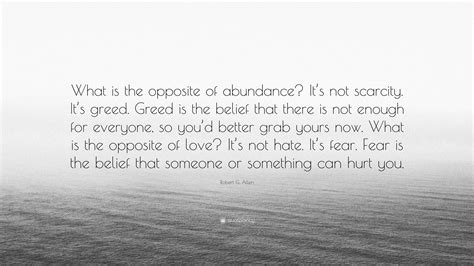 Robert G. Allen Quote: “What is the opposite of abundance? It’s not ...