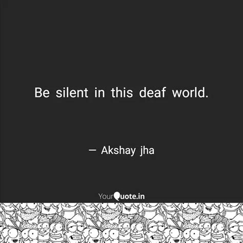 Be silent in this deaf wo... | Quotes & Writings by Akshay Jha | YourQuote