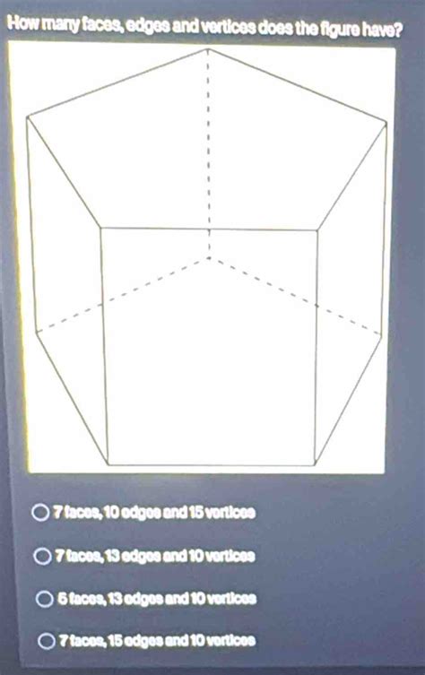 Solved: How many faces, edges and vertices does the figure have? 7 ...