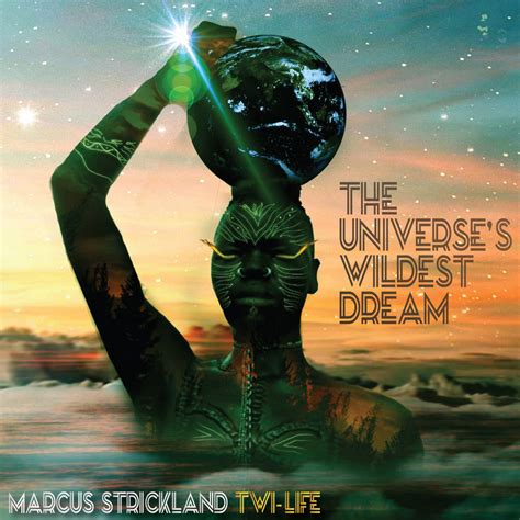 The Universe's Wildest Dream | Marcus Strickland Twi-Life | Marcus ...