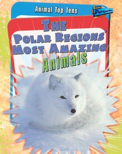 The Polar Region's Most Amazing Animals (Animal Top Tens) : Ganeri ...