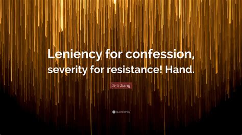 Ji-li Jiang Quote: “Leniency for confession, severity for resistance ...