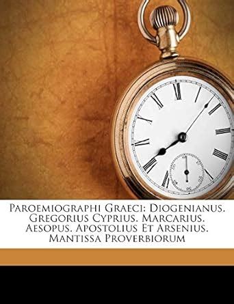 Paroemiographi Graeci: Diogenianus. Gregorius Cyprius. Marcarius ...