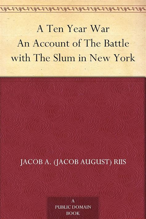 A Ten Year War An Account of The Battle with The Slum in New York eBook ...