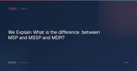 MSP MSSP MDR Roles and DifferencesIndia | Opsio