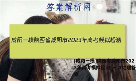[咸阳一模]陕西省咸阳市2023年高考模拟检测(一)1地理答案 - 答案城
