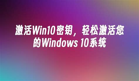 激活Win10密钥，轻松激活您的Windows 10系统_win10教程_windows10系统之家
