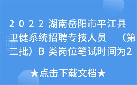 2022湖南岳阳市平江县卫健系统招聘专技人员 （第二批）B类岗位笔试时间为2023年3月4日