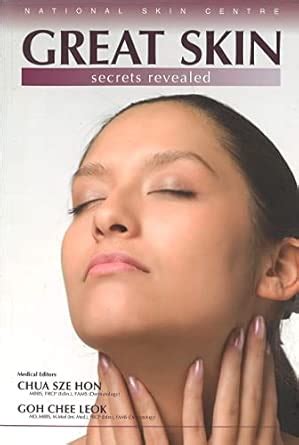 Great Skin - secrets revealed : Chua Sze Hon, Dr. (Ed) And Goh Chee ...
