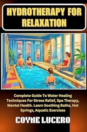 HYDROTHERAPY FOR RELAXATION: Complete Guide To Water Healing Techniques ...
