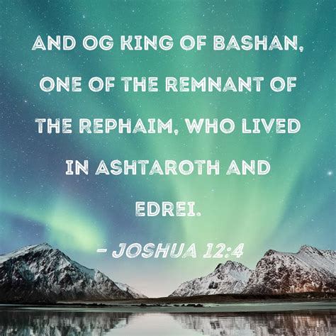 Joshua 12:4 And Og king of Bashan, one of the remnant of the Rephaim ...