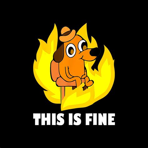 It's Fine I'm Fine Everything is Fine Dog Burning Funny Meme Digital ...