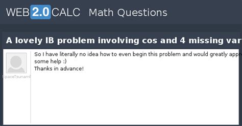 View question - A lovely IB problem involving cos and 4 missing variables