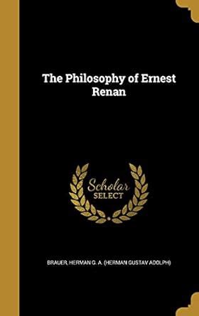 The Philosophy of Ernest Renan : Brauer, Herman G a (Herman Gustav Adol ...