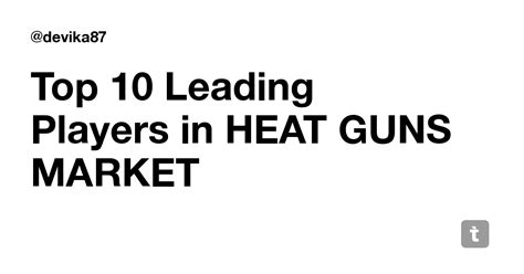 Top 10 Leading Players in HEAT GUNS MARKET — Teletype