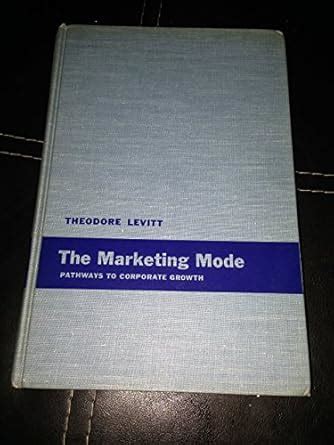 Marketing Mode: Pathways to Corporate Growth : Levitt, Theodore: Amazon ...