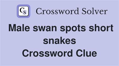 Male swan spots short snakes - Crossword Clue Answers - Crossword Solver