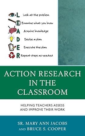 Action Research in the Classroom: Helping Teachers Assess and Improve ...